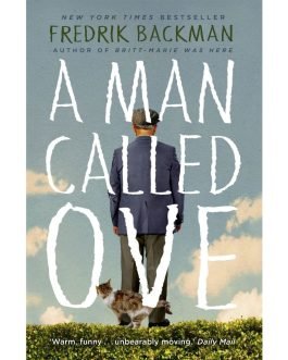A Man Called Ove The life-affirming bestseller that will brighten your day