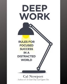 Deep Work Rules for Focused Success in a Distracted World