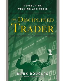 The Disciplined Trader Developing Winning Attitudes