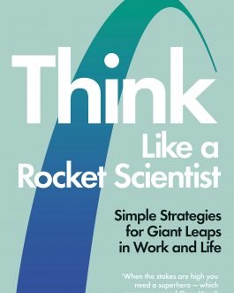 Think Like a Rocket Scientist: Simple Strategies for Giant Leaps in Work and Life