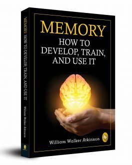 Memory: How To Develop, Train, And Use It
