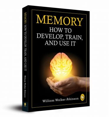 Memory: How To Develop, Train, And Use It