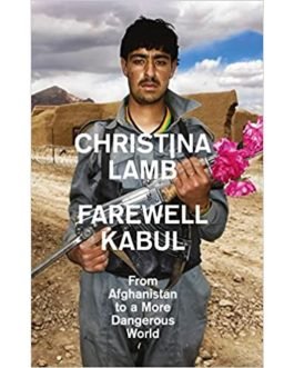 Farewell Kabul From Afghanistan To A More Dangerous World