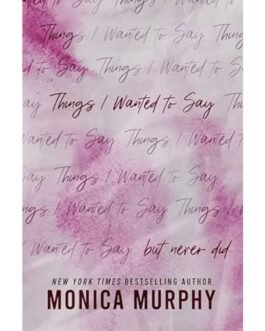 Things I wanted To Say - Monica Murphy
