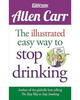 The Illustrated Easy Way to Stop Drinking - Allen Carr