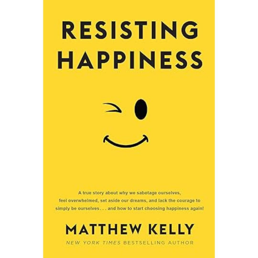 Resisting Happiness - Matthew Kelly