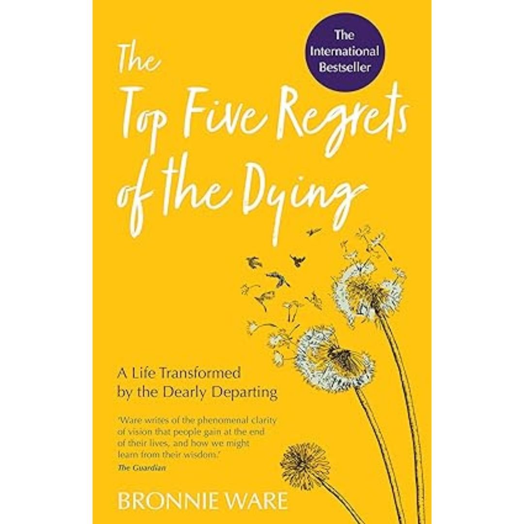 The Top Five Regrets of the Dying - Bronnie Ware