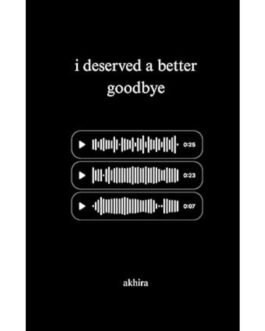 I Deserved A Better GoodBye - Akhira