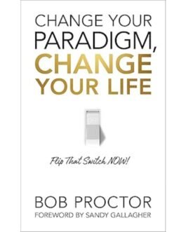 Change Your Paradigm, Change Your Life - Bob Proctor