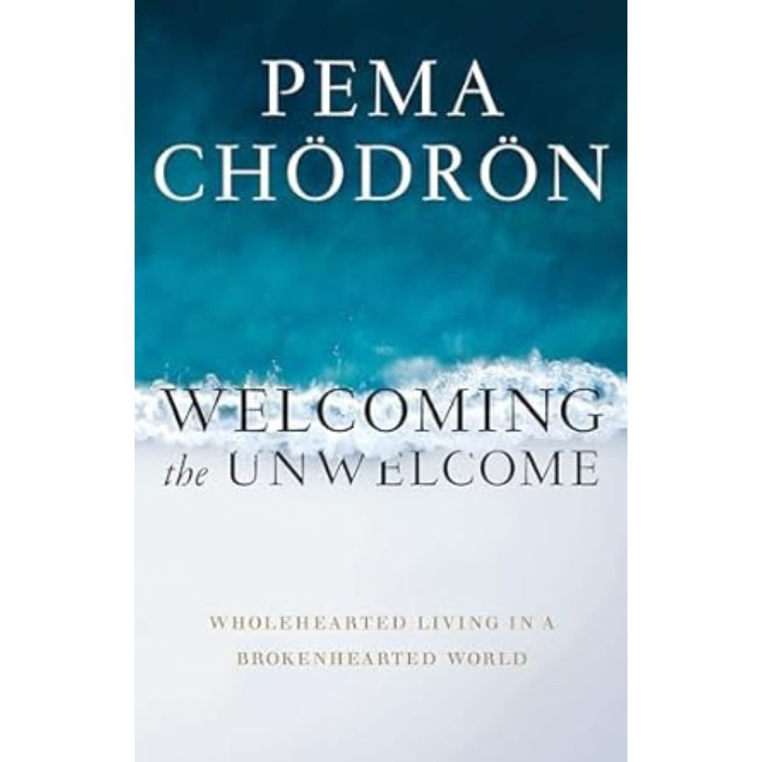 Welcoming the Unwelcome - Pema Chodron