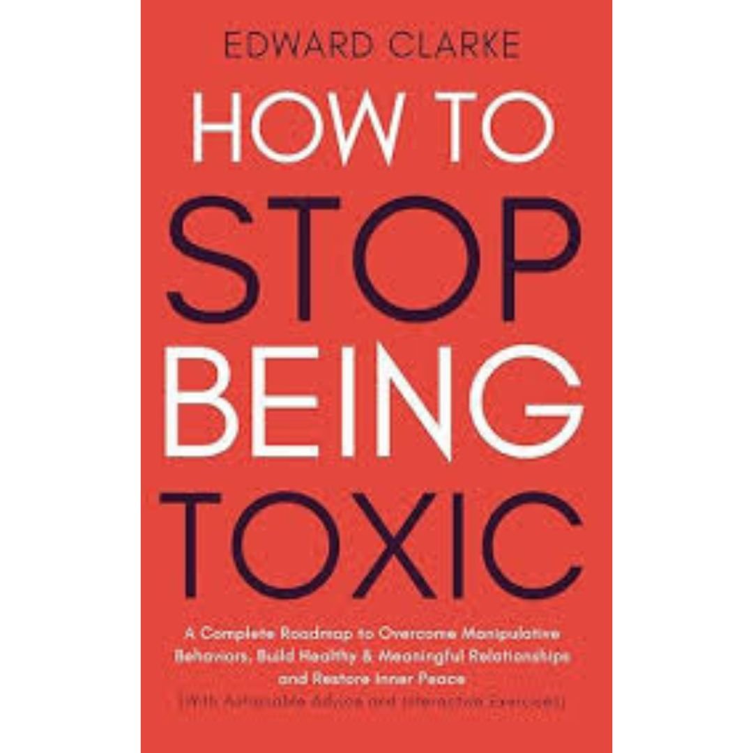 How to Stop Being Toxic - Edward Clarke