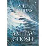 Wild Fictions - Amitav Ghosh