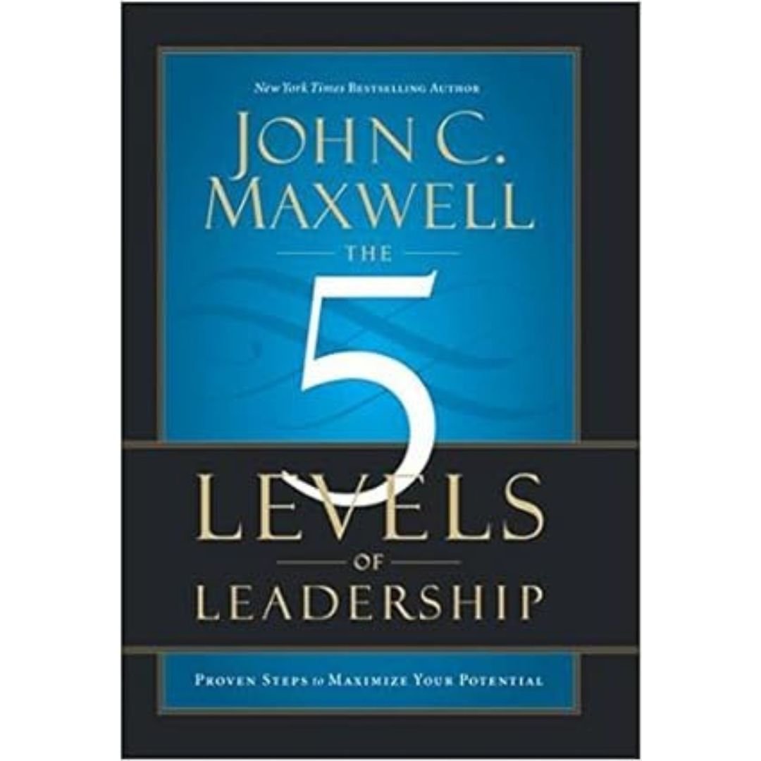 The 5 Levels Of Leadership - John C. Maxwell