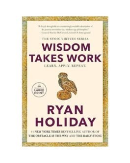 Wisdom Takes Work -Ryan Holiday