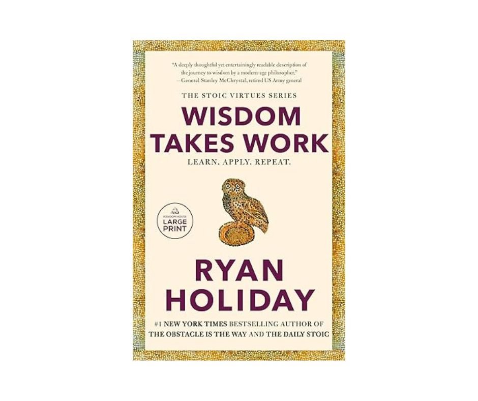 Wisdom Takes Work -Ryan Holiday